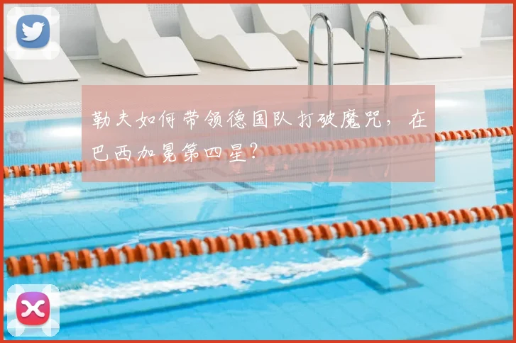 勒夫如何带领德国队打破魔咒，在巴西加冕第四星？