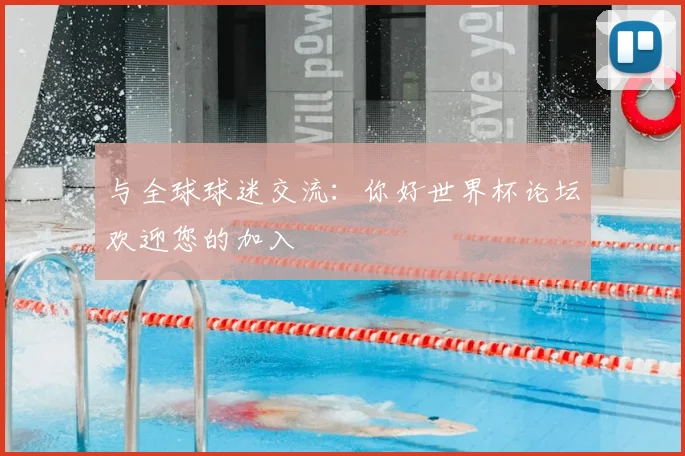 与全球球迷交流：你好世界杯论坛欢迎您的加入