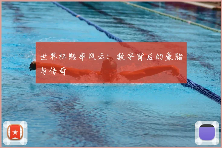 世界杯赔率风云:数字背后的豪赌与传奇